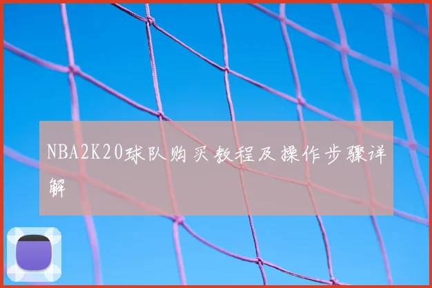 NBA2K20球队购买教程及操作步骤详解