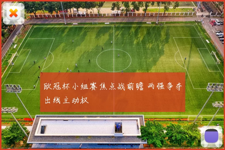 欧冠杯小组赛焦点战前瞻 两强争夺出线主动权