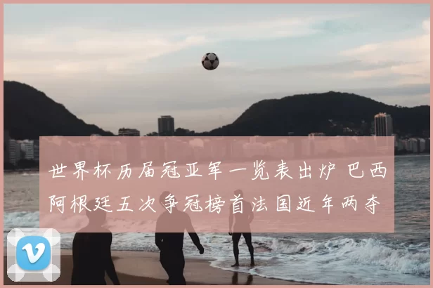 世界杯历届冠亚军一览表出炉 巴西阿根廷五次争冠榜首法国近年两夺冠军