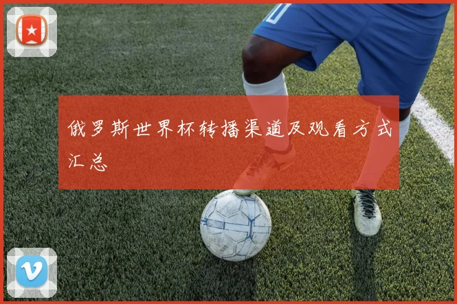 俄罗斯世界杯转播渠道及观看方式汇总