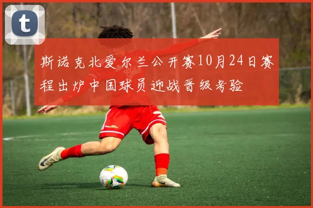 斯诺克北爱尔兰公开赛10月24日赛程出炉中国球员迎战晋级考验