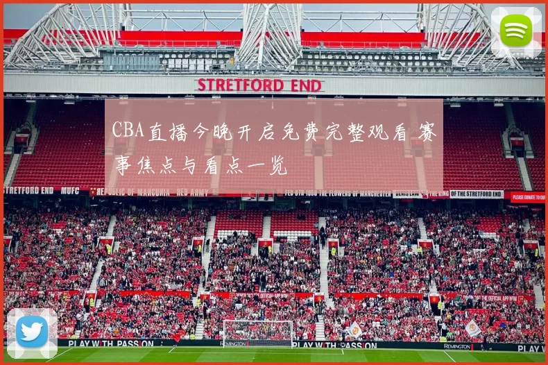 CBA直播今晚开启免费完整观看 赛事焦点与看点一览